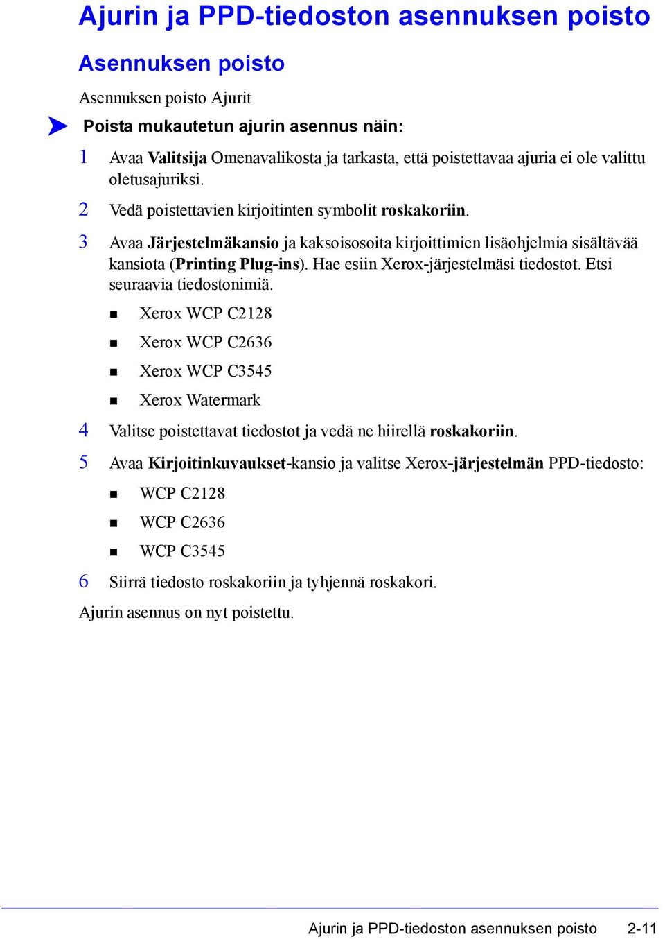 Hae esiin Xerox-järjestelmäsi tiedostot. Etsi seuraavia tiedostonimiä. Xerox WCP C2128 Xerox WCP C2636 Xerox WCP C3545 Xerox Watermark 4 Valitse poistettavat tiedostot ja vedä ne hiirellä roskakoriin.