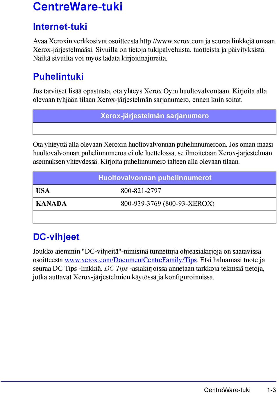 Kirjoita alla olevaan tyhjään tilaan Xerox-järjestelmän sarjanumero, ennen kuin soitat. Xerox-järjestelmän sarjanumero Ota yhteyttä alla olevaan Xeroxin huoltovalvonnan puhelinnumeroon.