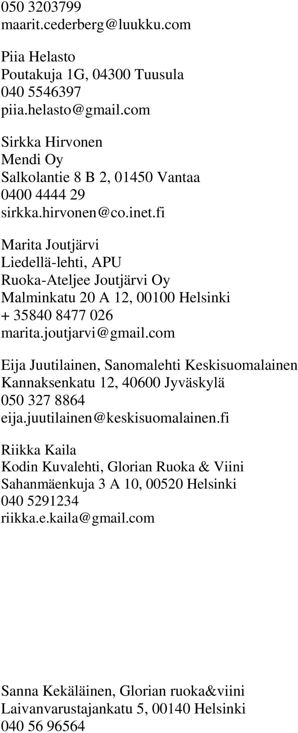 fi Marita Joutjärvi Liedellä-lehti, APU Ruoka-Ateljee Joutjärvi Oy Malminkatu 20 A 12, 00100 Helsinki + 35840 8477 026 marita.joutjarvi@gmail.