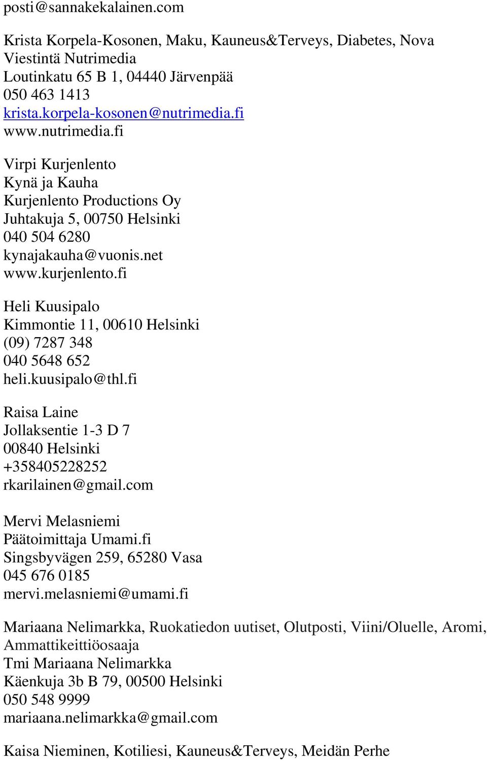 fi Heli Kuusipalo Kimmontie 11, 00610 Helsinki (09) 7287 348 040 5648 652 heli.kuusipalo@thl.fi Raisa Laine Jollaksentie 1-3 D 7 00840 Helsinki +358405228252 rkarilainen@gmail.