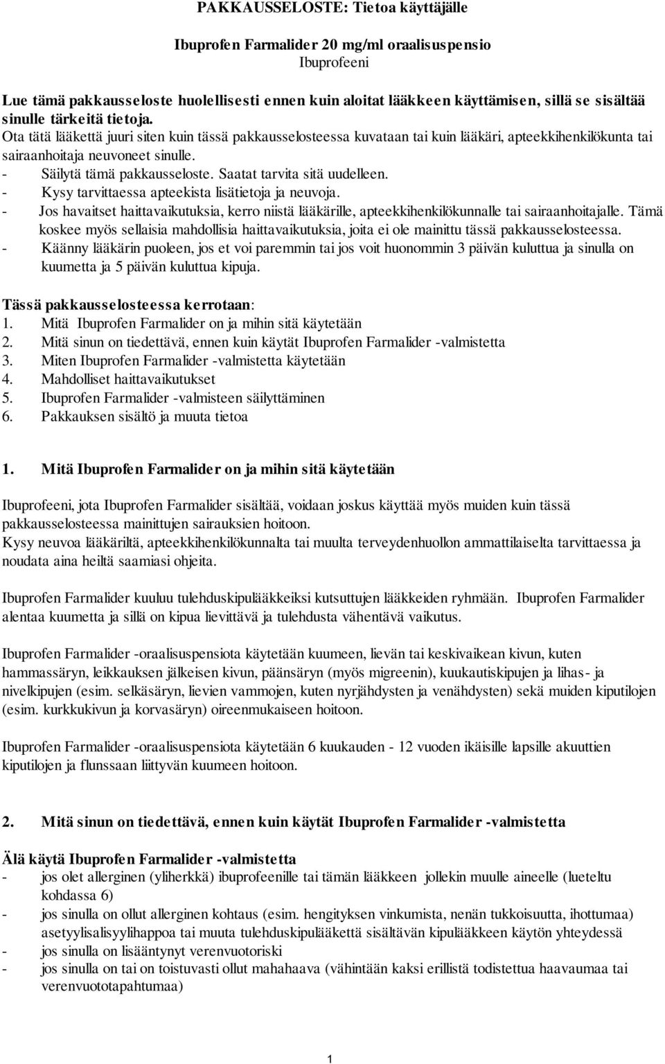 Saatat tarvita sitä uudelleen. - Kysy tarvittaessa apteekista lisätietoja ja neuvoja. - Jos havaitset haittavaikutuksia, kerro niistä lääkärille, apteekkihenkilökunnalle tai sairaanhoitajalle.