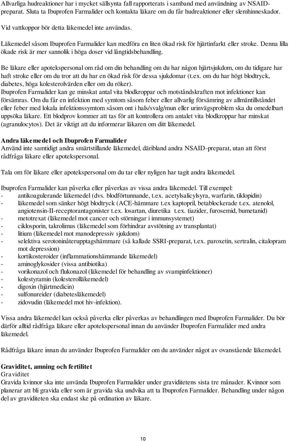 Läkemedel såsom Ibuprofen Farmalider kan medföra en liten ökad risk för hjärtinfarkt eller stroke. Denna lilla ökade risk är mer sannolik i höga doser vid långtidsbehandling.