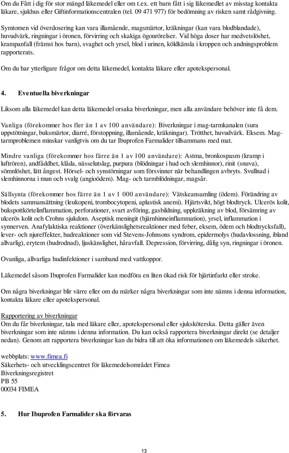 Symtomen vid överdosering kan vara illamående, magsmärtor, kräkningar (kan vara blodblandade), huvudvärk, ringningar i öronen, förvirring och skakiga ögonrörelser.