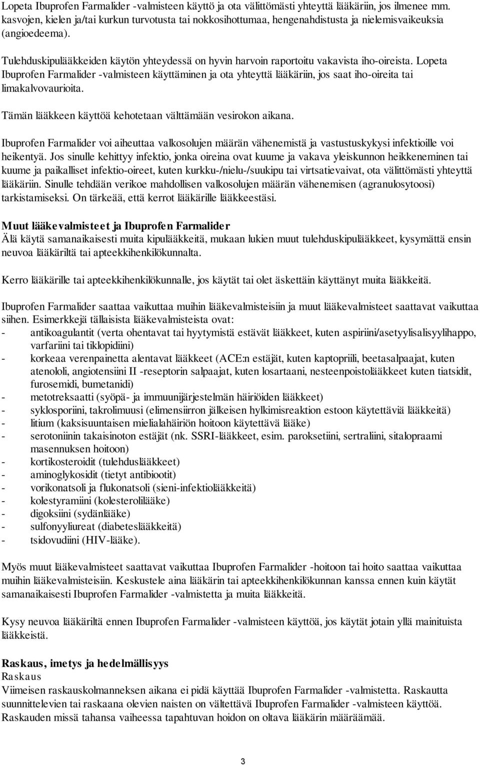 Tulehduskipulääkkeiden käytön yhteydessä on hyvin harvoin raportoitu vakavista iho-oireista.