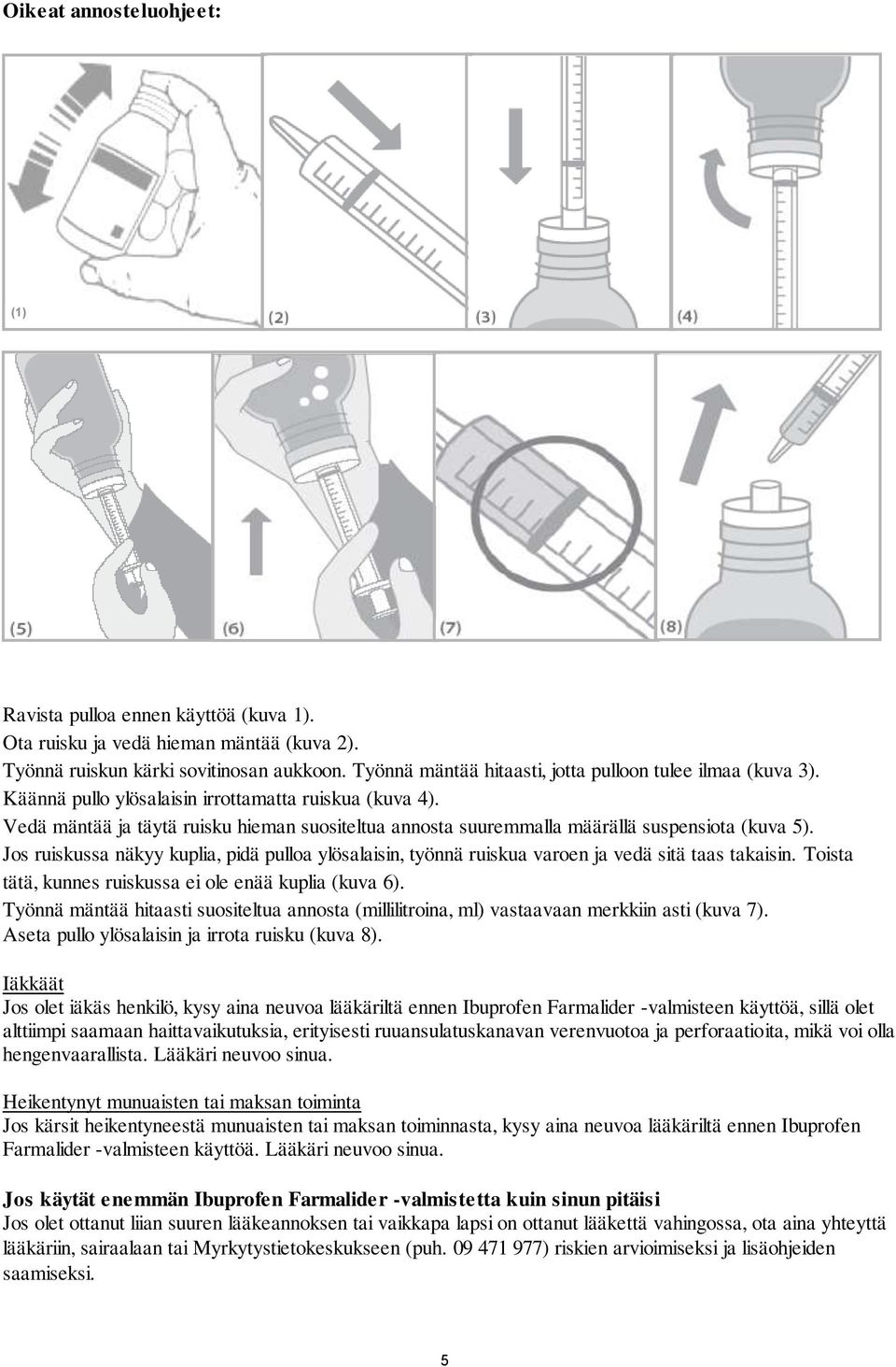 Vedä mäntää ja täytä ruisku hieman suositeltua annosta suuremmalla määrällä suspensiota (kuva 5). Jos ruiskussa näkyy kuplia, pidä pulloa ylösalaisin, työnnä ruiskua varoen ja vedä sitä taas takaisin.