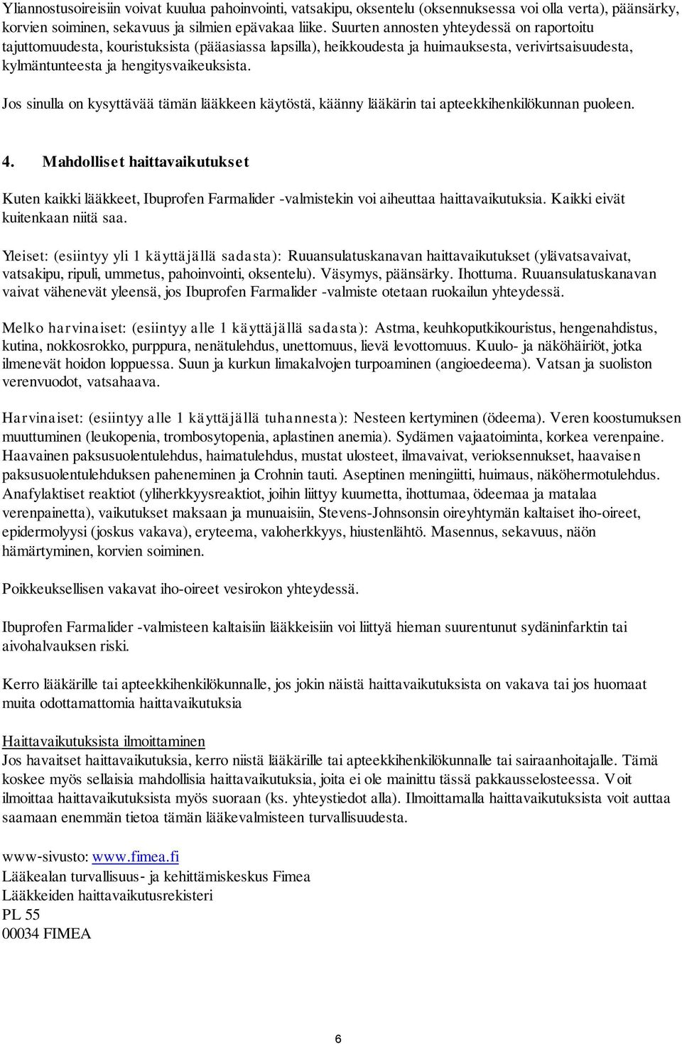 Jos sinulla on kysyttävää tämän lääkkeen käytöstä, käänny lääkärin tai apteekkihenkilökunnan puoleen. 4.