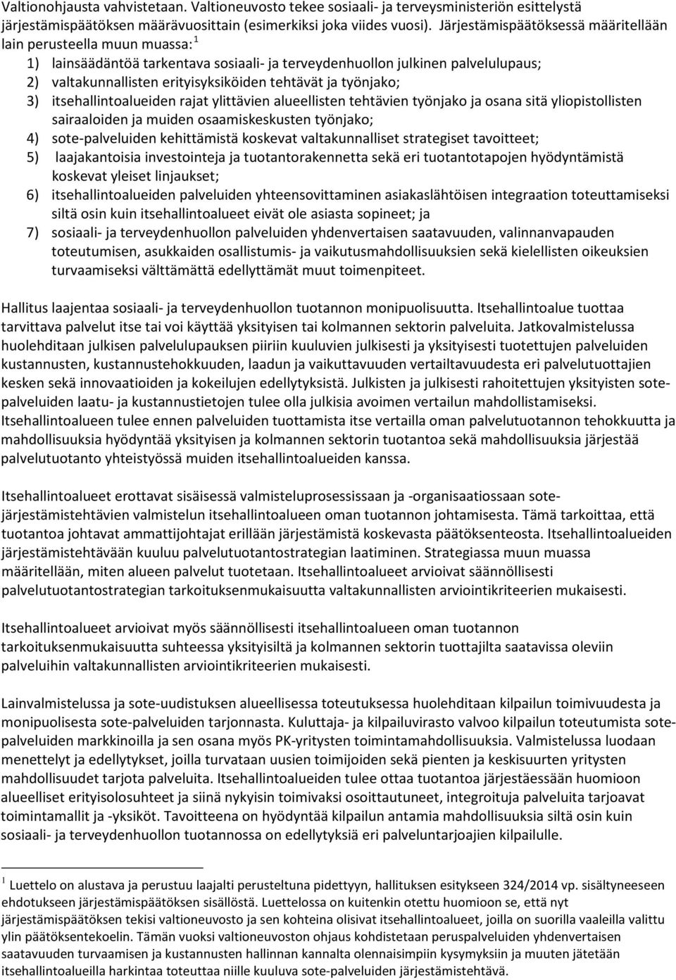 ja työnjako; 3) itsehallintoalueiden rajat ylittävien alueellisten tehtävien työnjako ja osana sitä yliopistollisten sairaaloiden ja muiden osaamiskeskusten työnjako; 4) sote-palveluiden kehittämistä