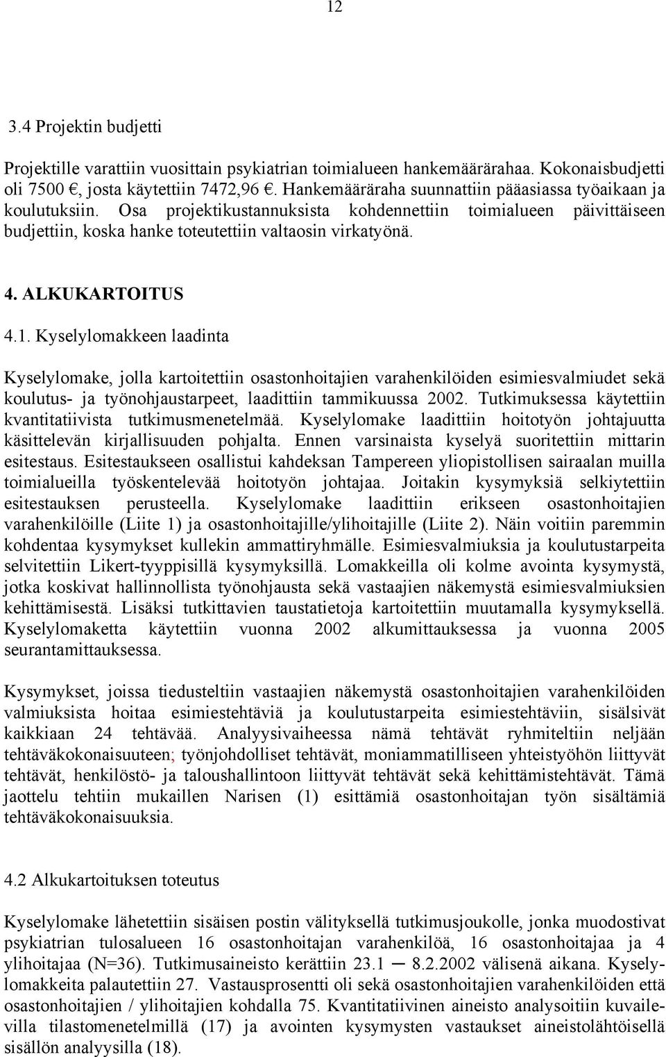ALKUKARTOITUS 4.1. Kyselylomakkeen laadinta Kyselylomake, jolla kartoitettiin osastonhoitajien varahenkilöiden esimiesvalmiudet sekä koulutus- ja työnohjaustarpeet, laadittiin tammikuussa 2002.