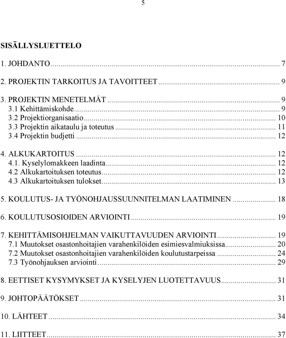 KOULUTUS- JA TYÖNOHJAUSSUUNNITELMAN LAATIMINEN... 18 6. KOULUTUSOSIOIDEN ARVIOINTI... 19 7. KEHITTÄMISOHJELMAN VAIKUTTAVUUDEN ARVIOINTI... 19 7.1 Muutokset osastonhoitajien varahenkilöiden esimiesvalmiuksissa.