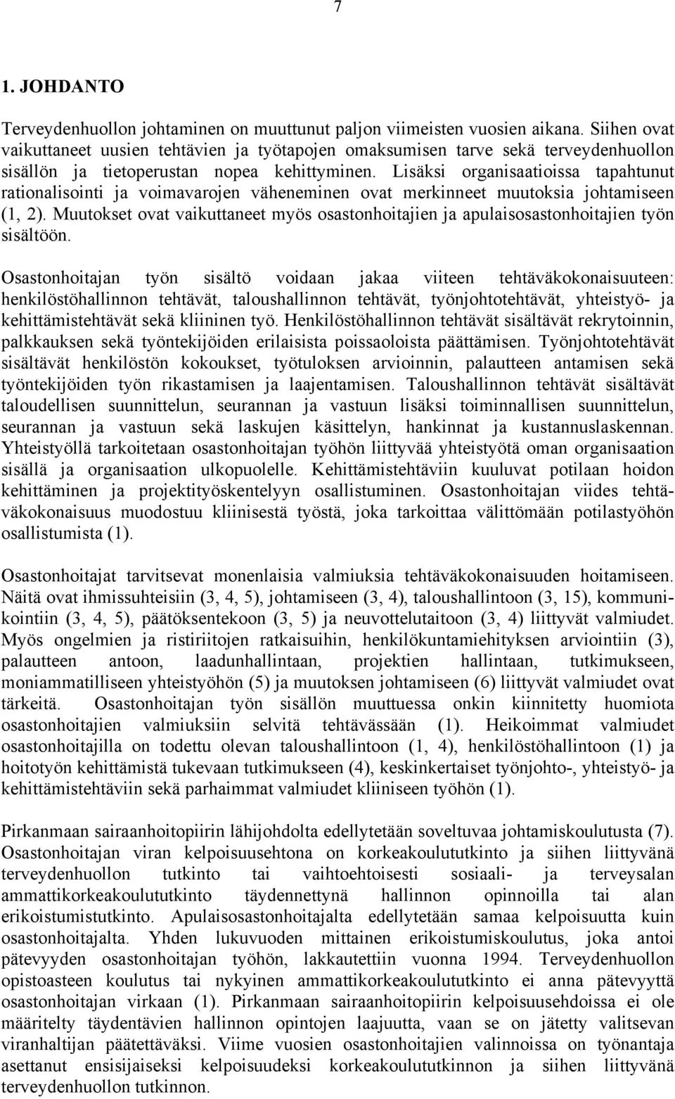 Lisäksi organisaatioissa tapahtunut rationalisointi ja voimavarojen väheneminen ovat merkinneet muutoksia johtamiseen (1, 2).