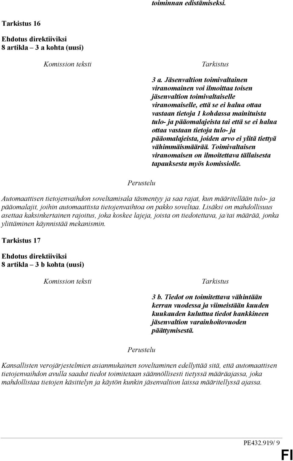 että se ei halua ottaa vastaan tietoja tulo- ja pääomalajeista, joiden arvo ei ylitä tiettyä vähimmäismäärää. Toimivaltaisen viranomaisen on ilmoitettava tällaisesta tapauksesta myös komissiolle.