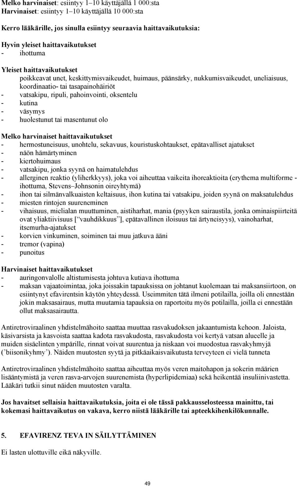 ripuli, pahoinvointi, oksentelu - kutina - väsymys - huolestunut tai masentunut olo Melko harvinaiset haittavaikutukset - hermostuneisuus, unohtelu, sekavuus, kouristuskohtaukset, epätavalliset