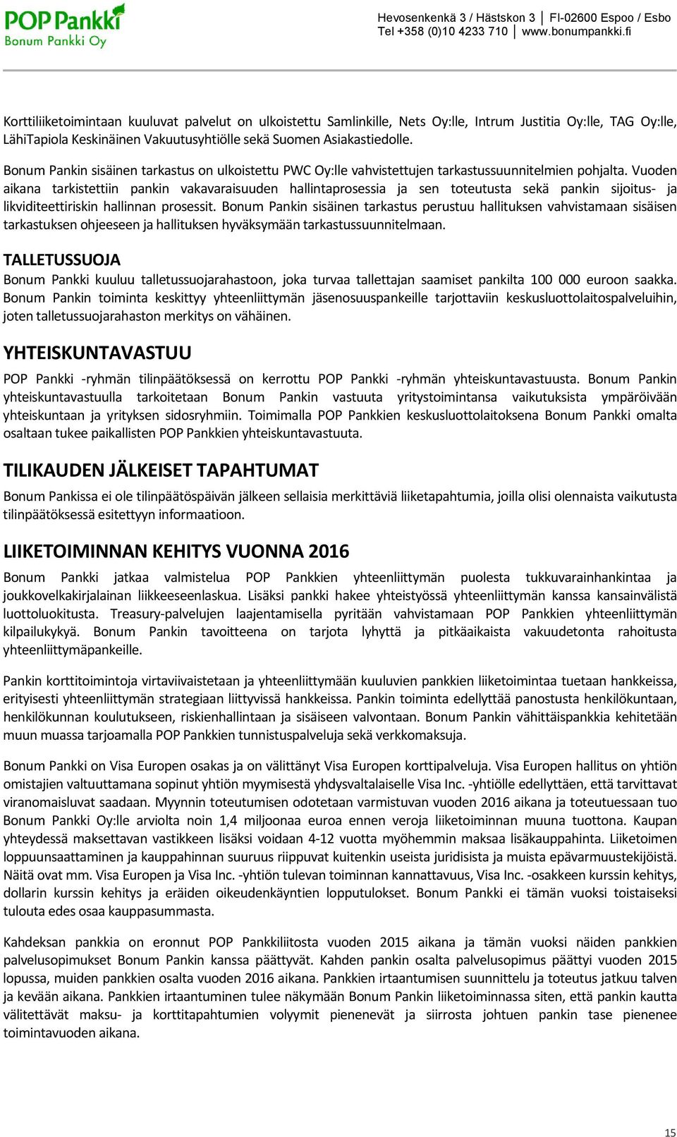 Vuoden aikana tarkistettiin pankin vakavaraisuuden hallintaprosessia ja sen toteutusta sekä pankin sijoitus ja likviditeettiriskin hallinnan prosessit.