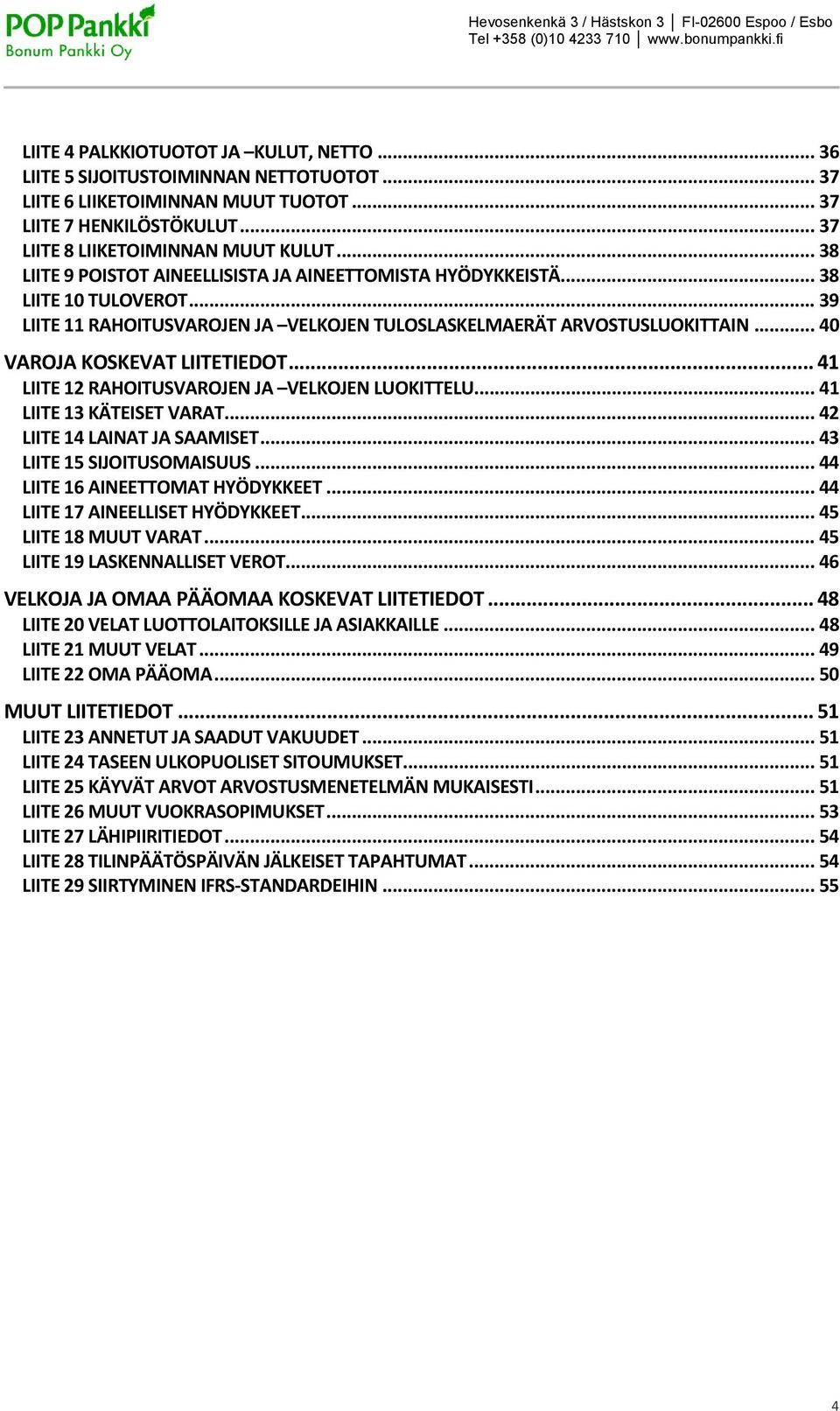 .. 40 VAROJA KOSKEVAT LIITETIEDOT... 41 LIITE 12 RAHOITUSVAROJEN JA VELKOJEN LUOKITTELU... 41 LIITE 13 KÄTEISET VARAT... 42 LIITE 14 LAINAT JA SAAMISET... 43 LIITE 15 SIJOITUSOMAISUUS.