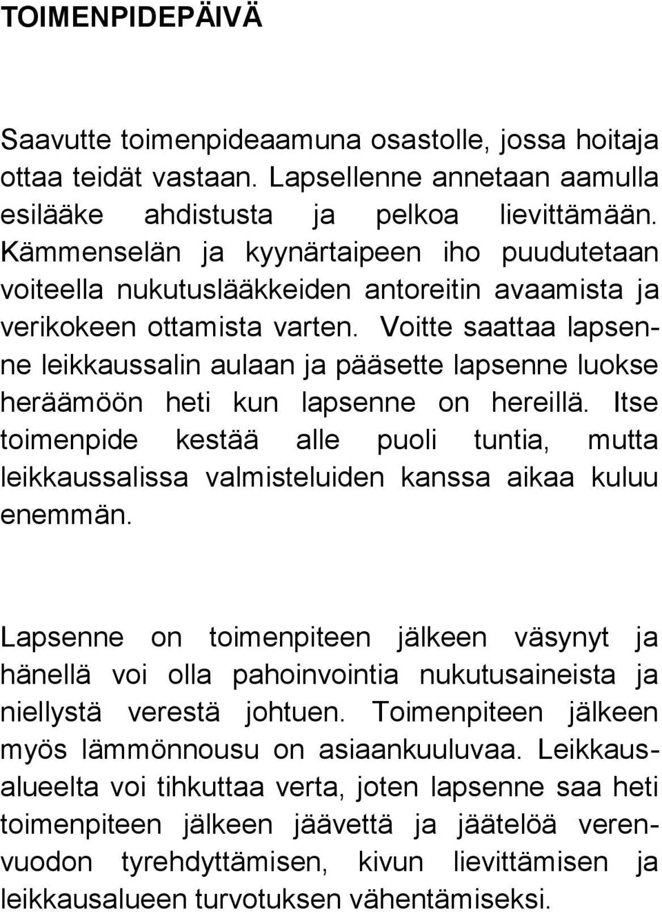 Voitte saattaa lapsenne leikkaussalin aulaan ja pääsette lapsenne luokse heräämöön heti kun lapsenne on hereillä.