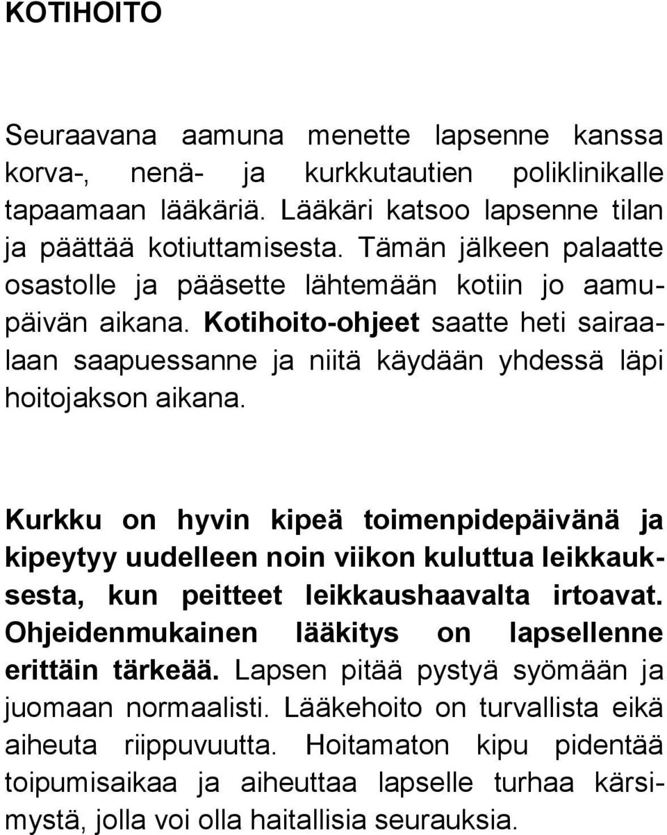 Kurkku on hyvin kipeä toimenpidepäivänä ja kipeytyy uudelleen noin viikon kuluttua leikkauksesta, kun peitteet leikkaushaavalta irtoavat. Ohjeidenmukainen lääkitys on lapsellenne erittäin tärkeää.