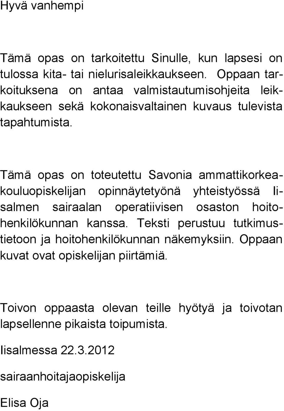 Tämä opas on toteutettu Savonia ammattikorkeakouluopiskelijan opinnäytetyönä yhteistyössä Iisalmen sairaalan operatiivisen osaston hoitohenkilökunnan kanssa.