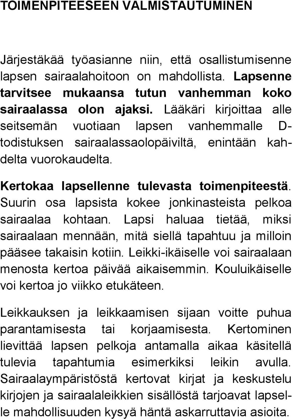 Suurin osa lapsista kokee jonkinasteista pelkoa sairaalaa kohtaan. Lapsi haluaa tietää, miksi sairaalaan mennään, mitä siellä tapahtuu ja milloin pääsee takaisin kotiin.