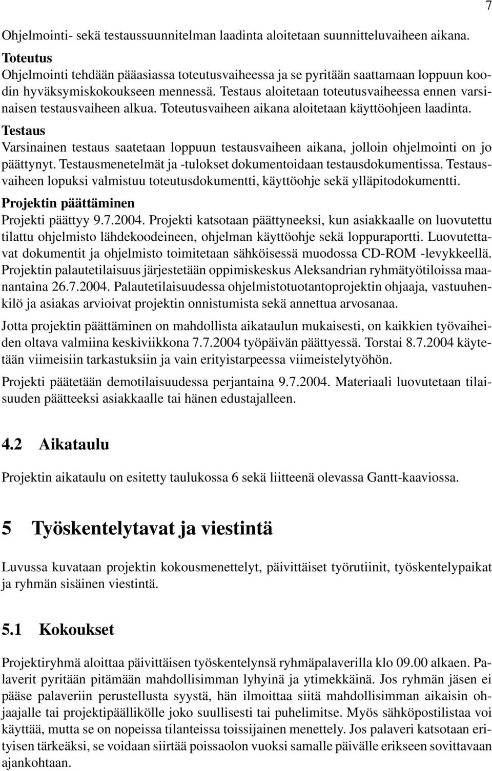 Testaus aloitetaan toteutusvaiheessa ennen varsinaisen testausvaiheen alkua. Toteutusvaiheen aikana aloitetaan käyttöohjeen laadinta.