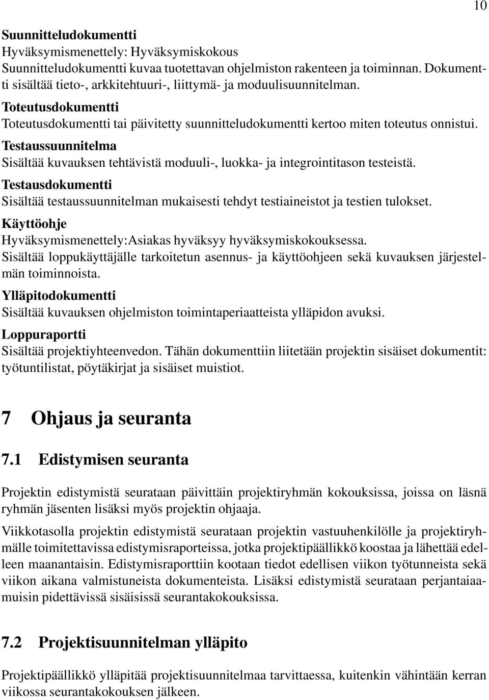 Testaussuunnitelma Sisältää kuvauksen tehtävistä moduuli-, luokka- ja integrointitason testeistä. Testausdokumentti Sisältää testaussuunnitelman mukaisesti tehdyt testiaineistot ja testien tulokset.