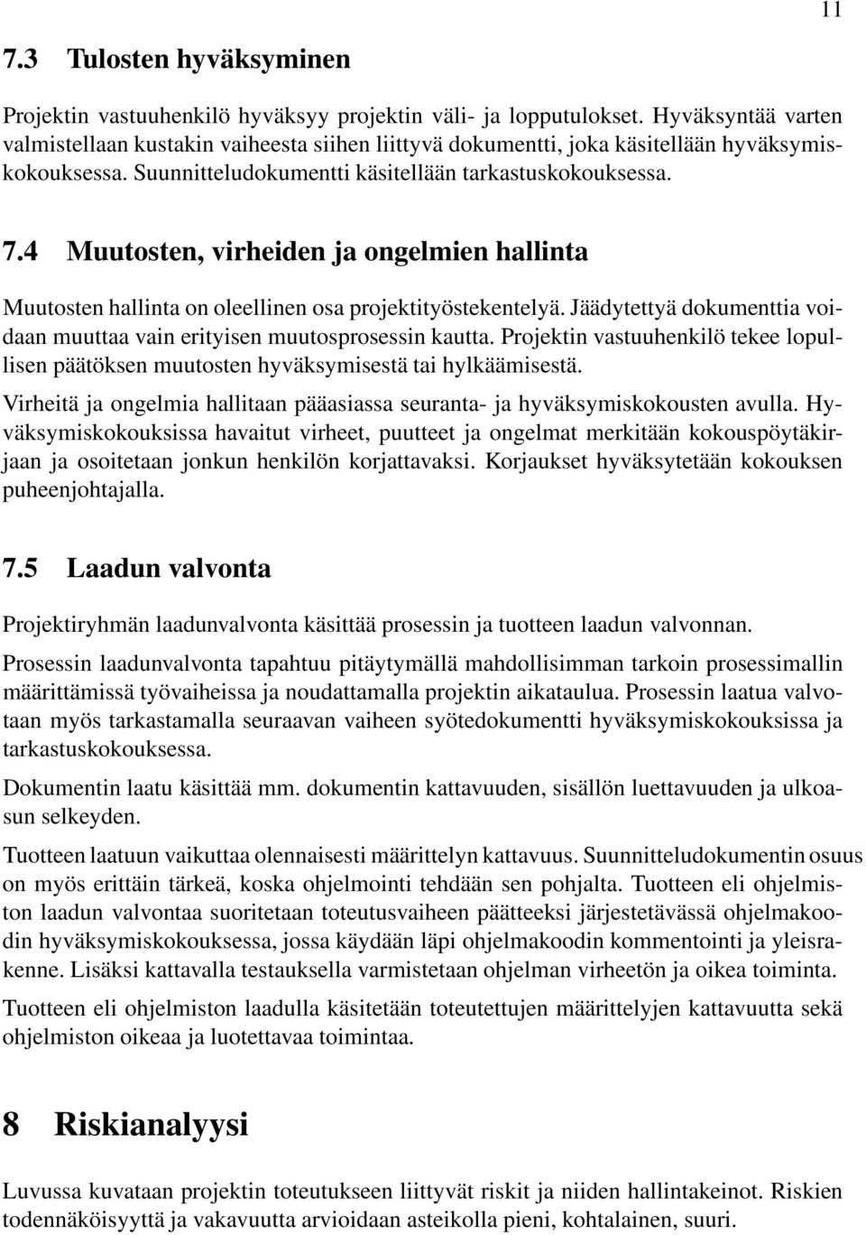 4 Muutosten, virheiden ja ongelmien hallinta Muutosten hallinta on oleellinen osa projektityöstekentelyä. Jäädytettyä dokumenttia voidaan muuttaa vain erityisen muutosprosessin kautta.