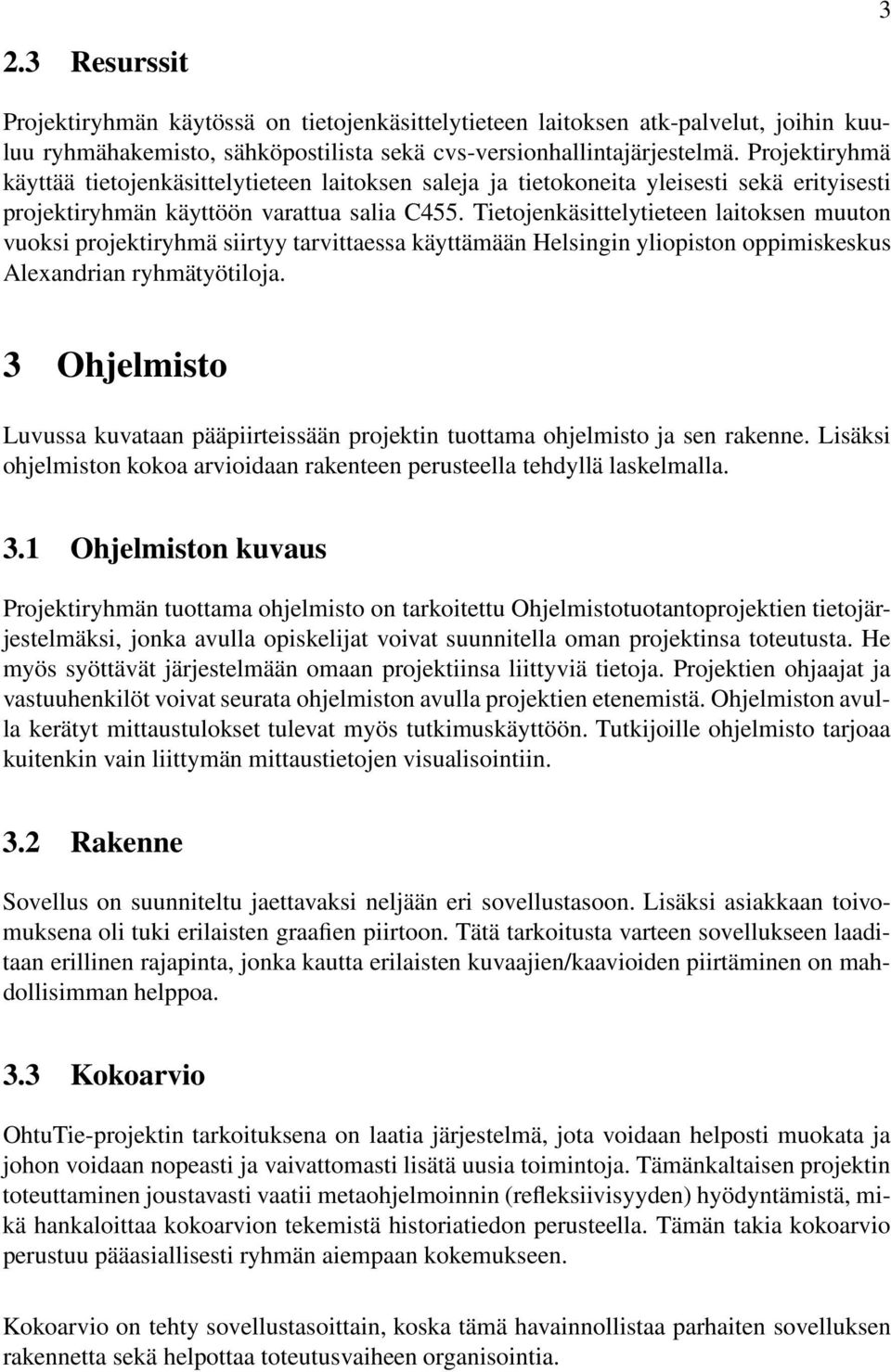 Tietojenkäsittelytieteen laitoksen muuton vuoksi projektiryhmä siirtyy tarvittaessa käyttämään Helsingin yliopiston oppimiskeskus Alexandrian ryhmätyötiloja.