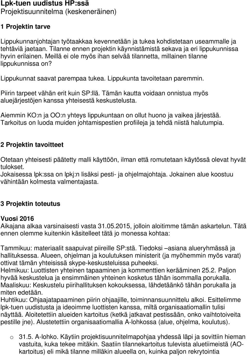 Lippukunta tavoitetaan paremmin. Piirin tarpeet vähän erit kuin SP:llä. Tämän kautta voidaan onnistua myös aluejärjestöjen kanssa yhteisestä keskustelusta.