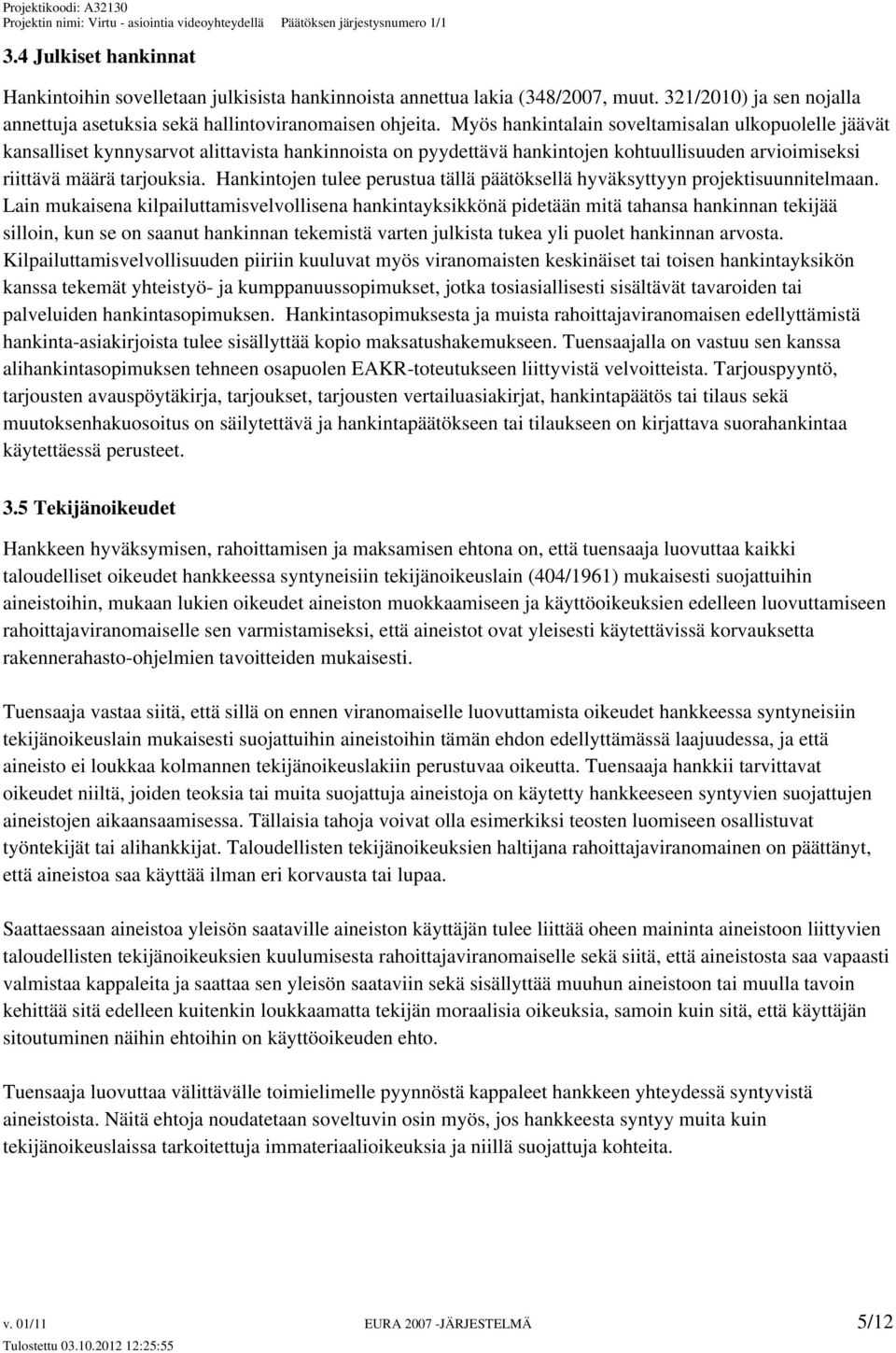 Hankintojen tulee perustua tällä päätöksellä hyväksyttyyn projektisuunnitelmaan.