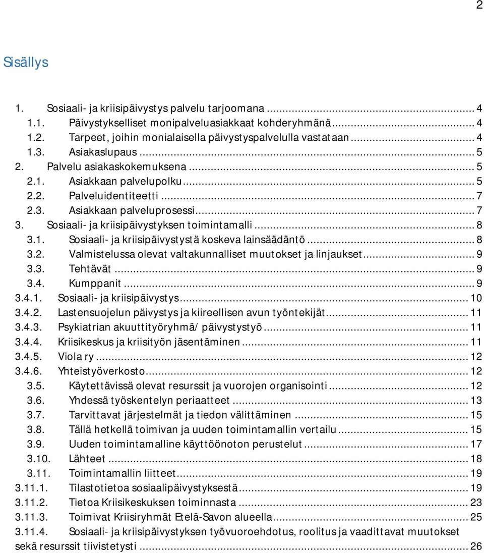 Sosiaali- ja kriisipäivystyksen toimintamalli... 8 3.1. Sosiaali- ja kriisipäivystystä koskeva lainsäädäntö... 8 3.2. Valmistelussa olevat valtakunnalliset muutokset ja linjaukset... 9 3.3. Tehtävät.