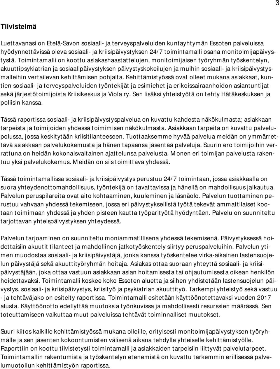 Toimintamalli on koottu asiakashaastattelujen, monitoimijaisen työryhmän työskentelyn, akuuttipsykiatrian ja sosiaalipäivystyksen päivystyskokeilujen ja muihin sosiaali- ja kriisipäivystysmalleihin