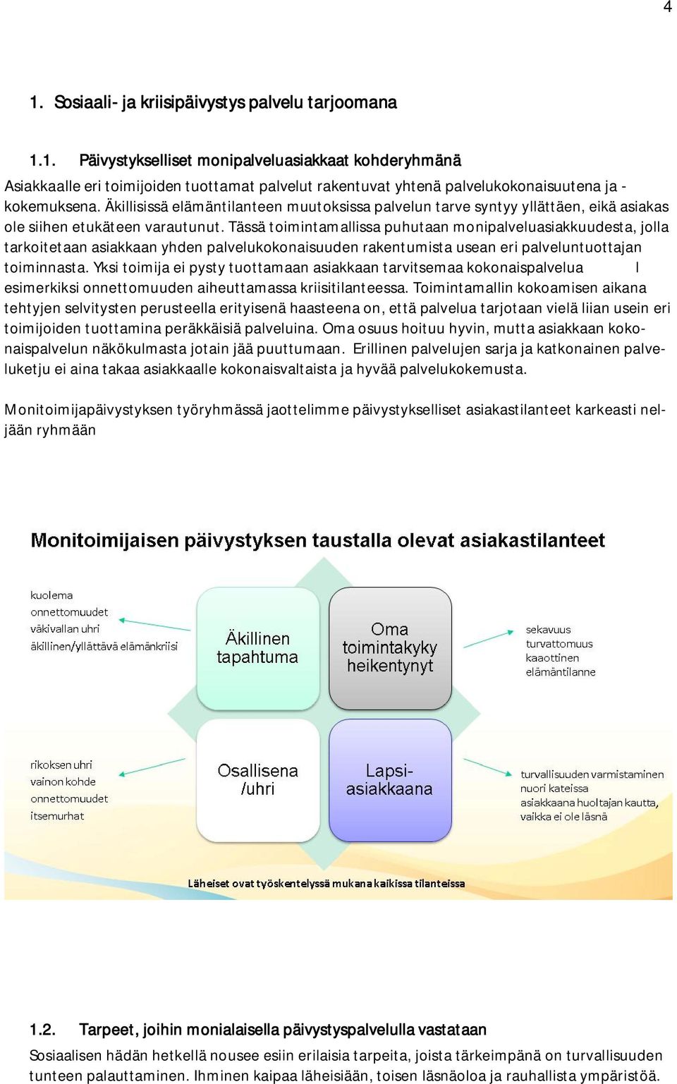 Tässä toimintamallissa puhutaan monipalveluasiakkuudesta, jolla tarkoitetaan asiakkaan yhden palvelukokonaisuuden rakentumista usean eri palveluntuottajan toiminnasta.