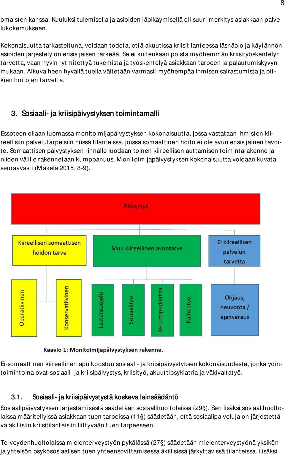 Se ei kuitenkaan poista myöhemmän kriisityöskentelyn tarvetta, vaan hyvin rytmitettyä tukemista ja työskentelyä asiakkaan tarpeen ja palautumiskyvyn mukaan.