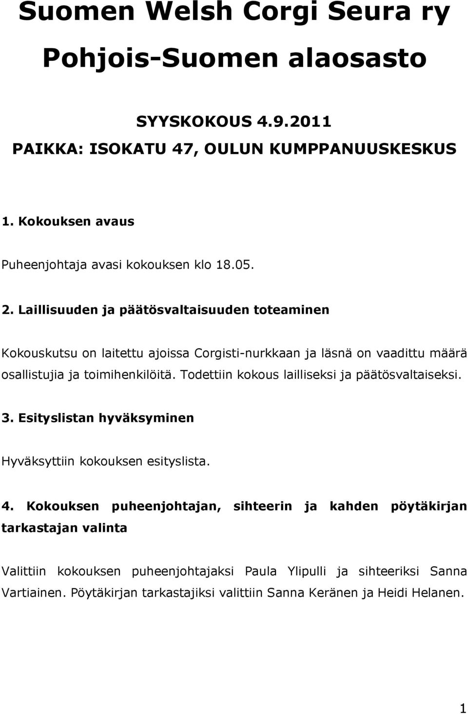 Todettiin kokous lailliseksi ja päätösvaltaiseksi. 3. Esityslistan hyväksyminen Hyväksyttiin kokouksen esityslista. 4.