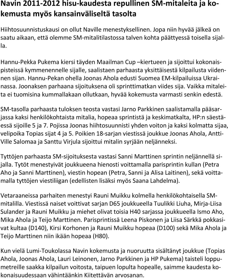 Hannu-Pekka Pukema kiersi täyden Maailman Cup kiertueen ja sijoittui kokonaispisteissä kymmenennelle sijalle, saalistaen parhaasta yksittäisestä kilpailusta viidennen sijan.