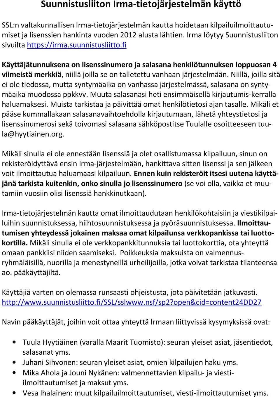 fi Käyttäjätunnuksena on lisenssinumero ja salasana henkilötunnuksen loppuosan 4 viimeistä merkkiä, niillä joilla se on talletettu vanhaan järjestelmään.