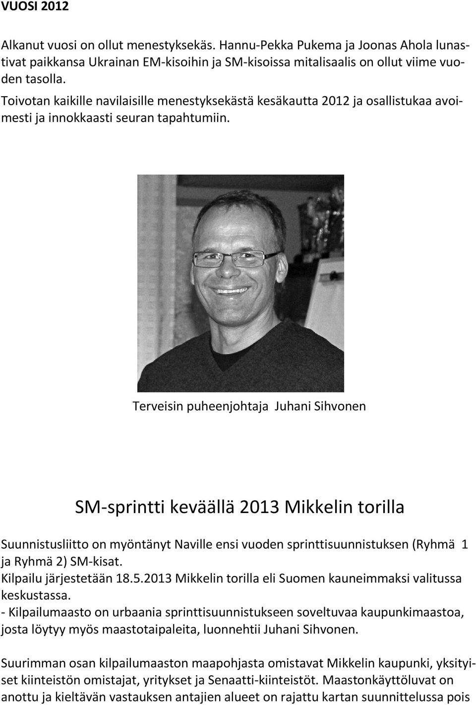 Terveisin puheenjohtaja Juhani Sihvonen SM-sprintti keväällä 2013 Mikkelin torilla Suunnistusliitto on myöntänyt Naville ensi vuoden sprinttisuunnistuksen (Ryhmä 1 ja Ryhmä 2) SM-kisat.