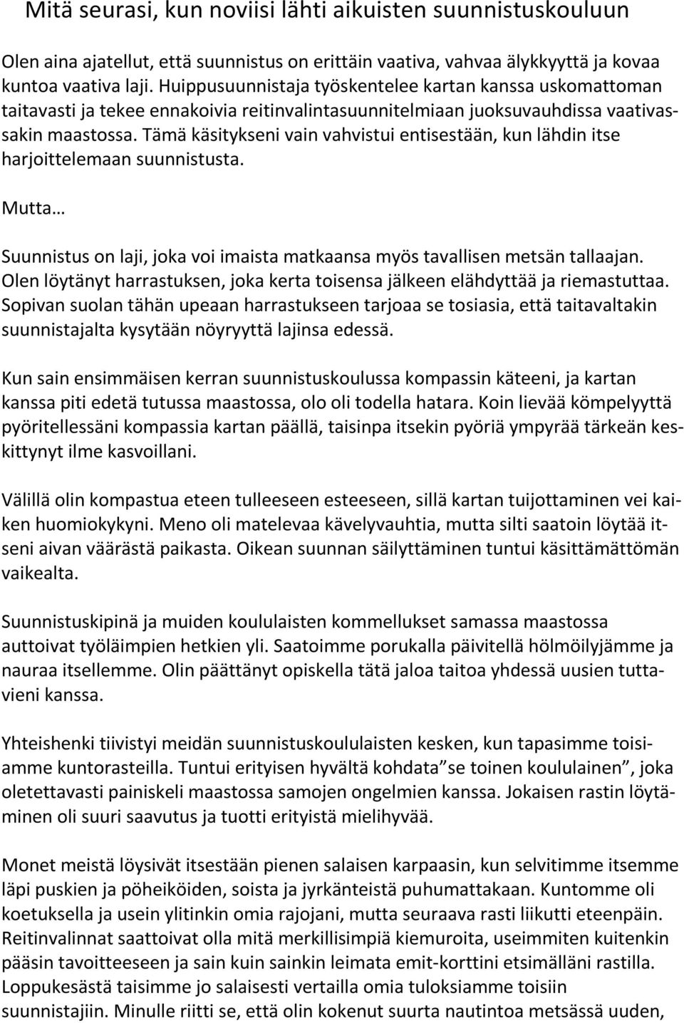 Tämä käsitykseni vain vahvistui entisestään, kun lähdin itse harjoittelemaan suunnistusta. Mutta Suunnistus on laji, joka voi imaista matkaansa myös tavallisen metsän tallaajan.