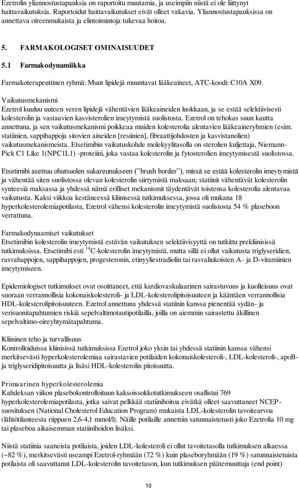 1 Farmakodynamiikka Farmakoterapeuttinen ryhmä: Muut lipidejä muuntavat lääkeaineet, ATC-koodi: C10A X09.