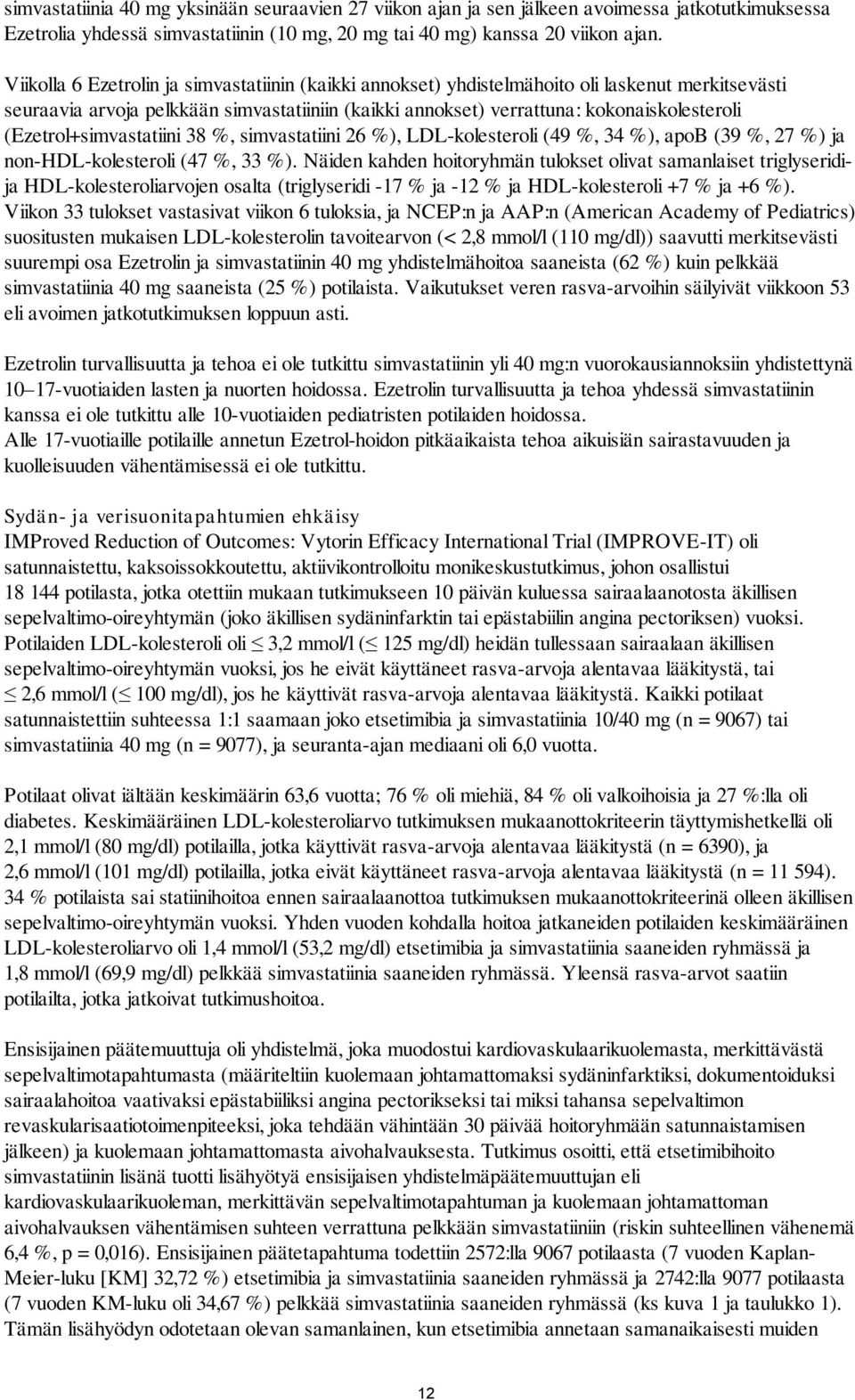 (Ezetrol+simvastatiini 38 %, simvastatiini 26 %), LDL-kolesteroli (49 %, 34 %), apob (39 %, 27 %) ja non-hdl-kolesteroli (47 %, 33 %).