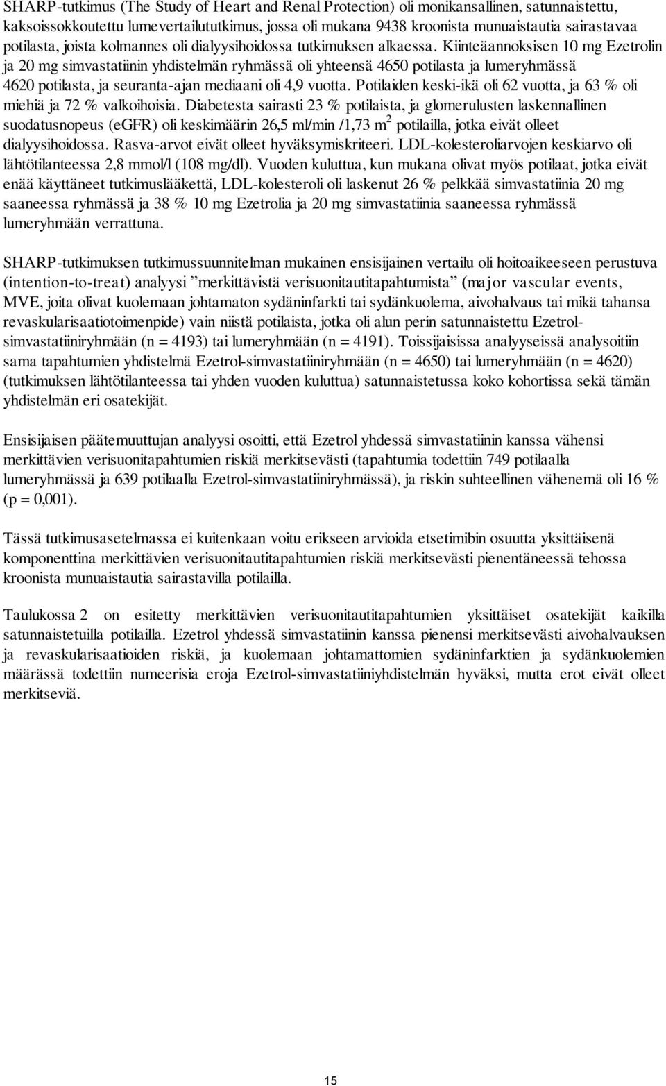 Kiinteäannoksisen 10 mg Ezetrolin ja 20 mg simvastatiinin yhdistelmän ryhmässä oli yhteensä 4650 potilasta ja lumeryhmässä 4620 potilasta, ja seuranta-ajan mediaani oli 4,9 vuotta.