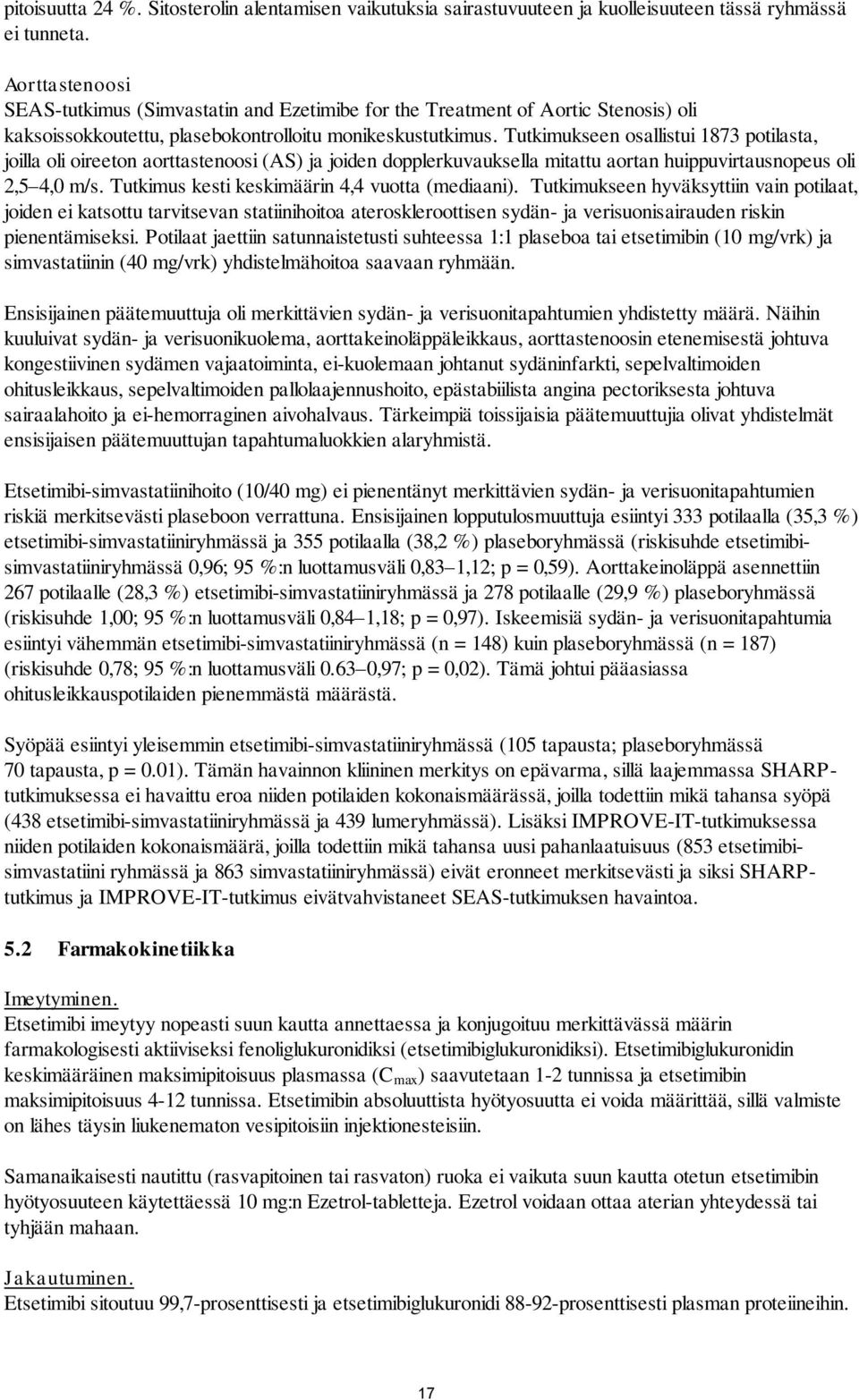 Tutkimukseen osallistui 1873 potilasta, joilla oli oireeton aorttastenoosi (AS) ja joiden dopplerkuvauksella mitattu aortan huippuvirtausnopeus oli 2,5 4,0 m/s.