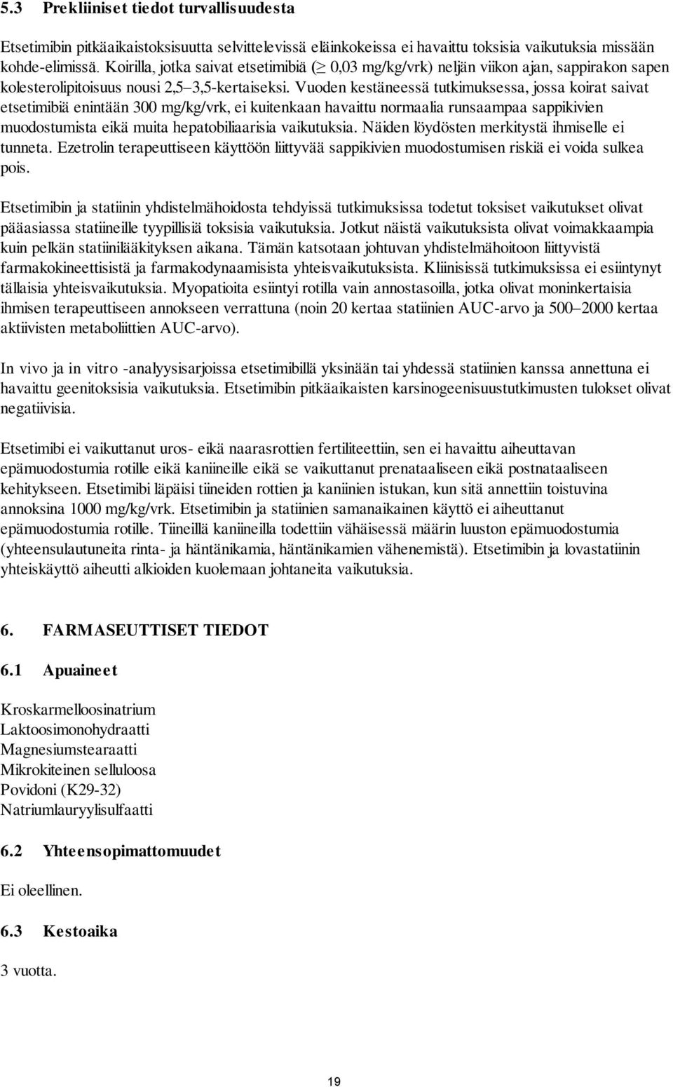 Vuoden kestäneessä tutkimuksessa, jossa koirat saivat etsetimibiä enintään 300 mg/kg/vrk, ei kuitenkaan havaittu normaalia runsaampaa sappikivien muodostumista eikä muita hepatobiliaarisia