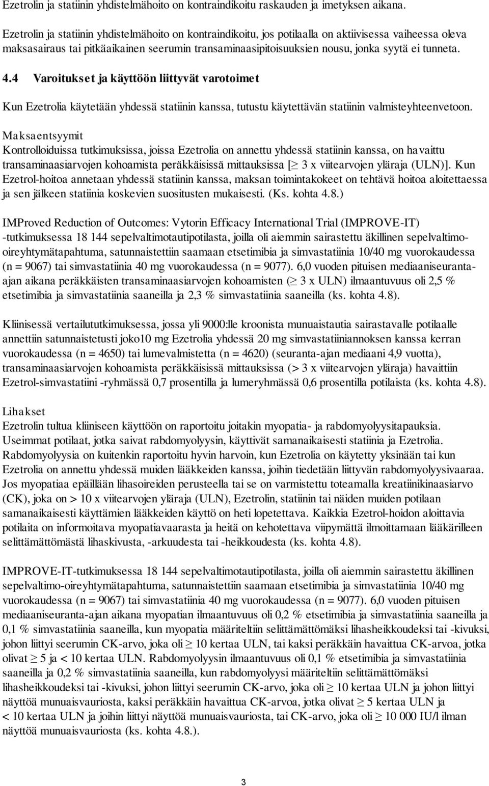 tunneta. 4.4 Varoitukset ja käyttöön liittyvät varotoimet Kun Ezetrolia käytetään yhdessä statiinin kanssa, tutustu käytettävän statiinin valmisteyhteenvetoon.