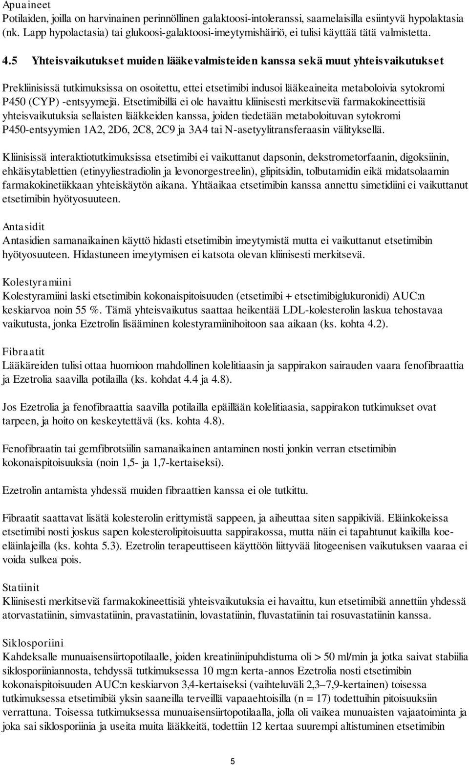 5 Yhteisvaikutukset muiden lääkevalmisteiden kanssa sekä muut yhteisvaikutukset Prekliinisissä tutkimuksissa on osoitettu, ettei etsetimibi indusoi lääkeaineita metaboloivia sytokromi P450 (CYP)