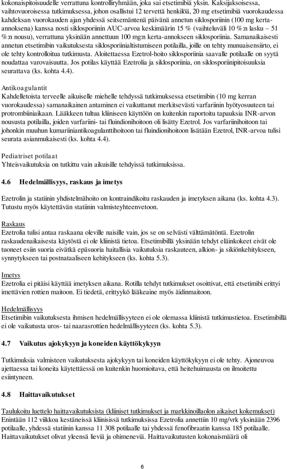 siklosporiinin (100 mg kertaannoksena) kanssa nosti siklosporiinin AUC-arvoa keskimäärin 15 % (vaihteluväli 10 %:n lasku 51 %:n nousu), verrattuna yksinään annettuun 100 mg:n kerta-annokseen