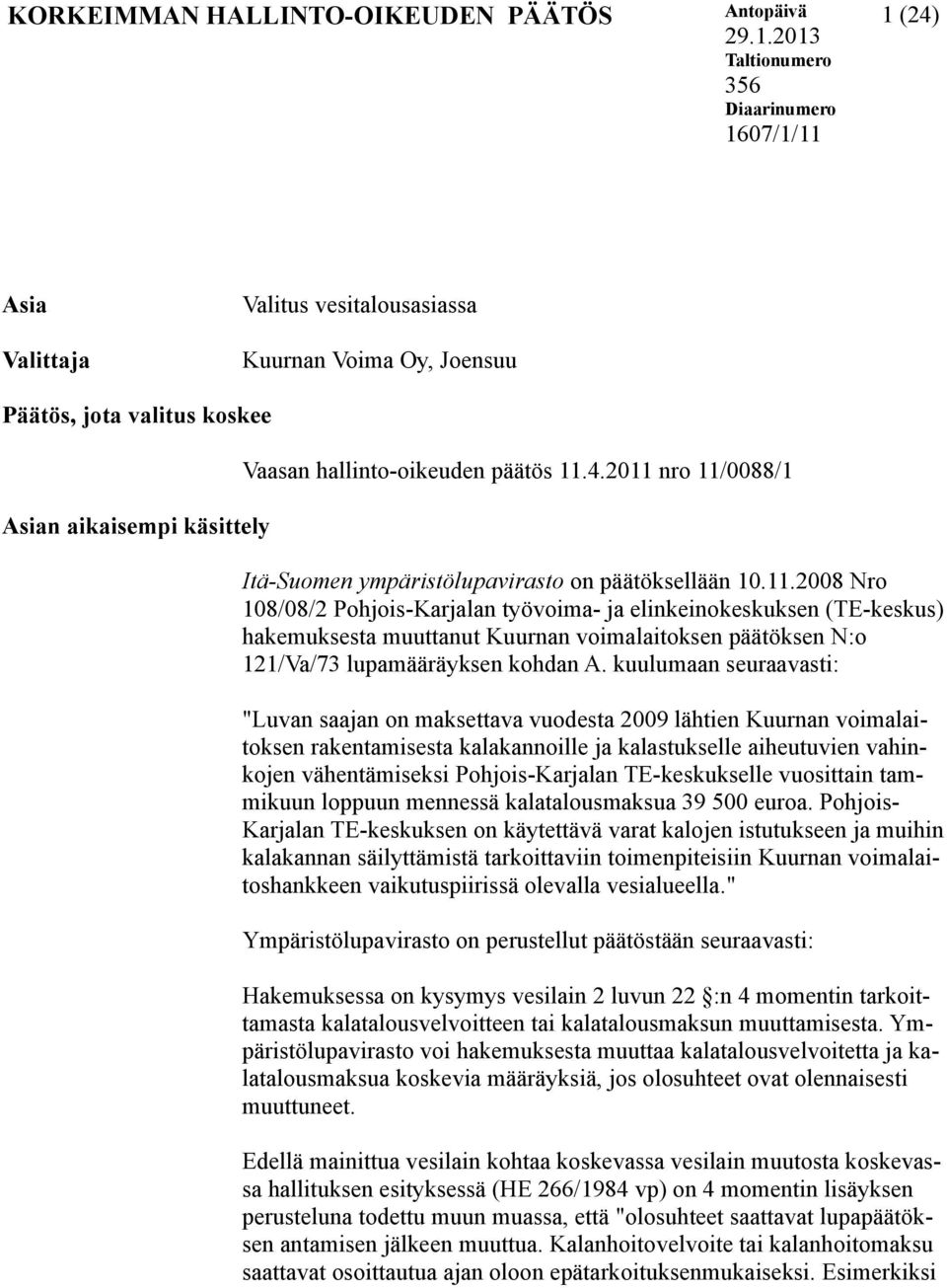 päätös 11.4.2011 nro 11/0088/1 Itä-Suomen ympäristölupavirasto on päätöksellään 10.11.2008 Nro 108/08/2 Pohjois-Karjalan työvoima- ja elinkeinokeskuksen (TE-keskus) hakemuksesta muuttanut Kuurnan voimalaitoksen päätöksen N:o 121/Va/73 lupamääräyksen kohdan A.