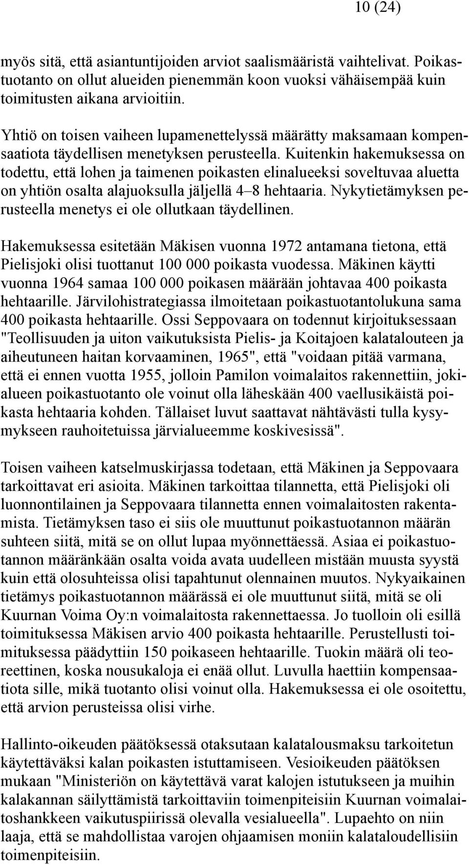 Kuitenkin hakemuksessa on todettu, että lohen ja taimenen poikasten elinalueeksi soveltuvaa aluetta on yhtiön osalta alajuoksulla jäljellä 4 8 hehtaaria.