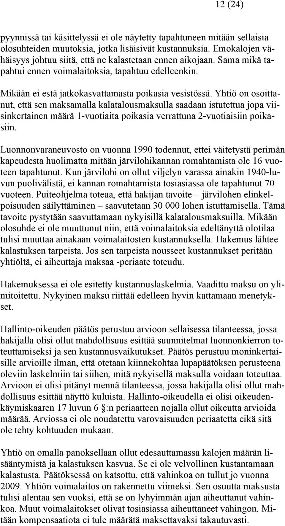 Yhtiö on osoittanut, että sen maksamalla kalatalousmaksulla saadaan istutettua jopa viisinkertainen määrä 1-vuotiaita poikasia verrattuna 2-vuotiaisiin poikasiin.