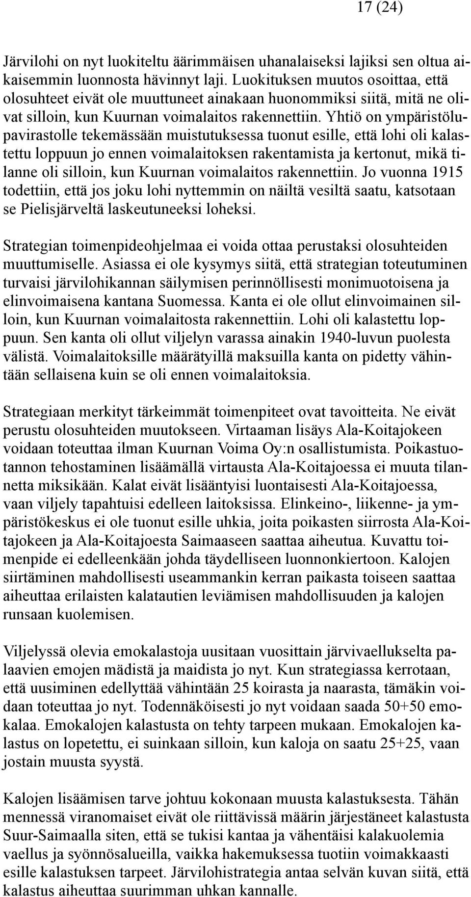 Yhtiö on ympäristölupavirastolle tekemässään muistutuksessa tuonut esille, että lohi oli kalastettu loppuun jo ennen voimalaitoksen rakentamista ja kertonut, mikä tilanne oli silloin, kun Kuurnan