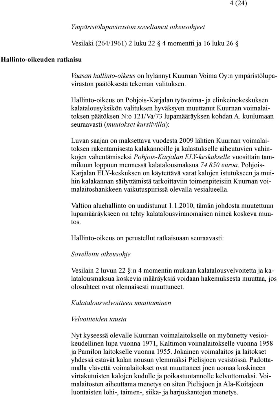 Hallinto-oikeus on Pohjois-Karjalan työvoima- ja elinkeinokeskuksen kalatalousyksikön valituksen hyväksyen muuttanut Kuurnan voimalaitoksen päätöksen N:o 121/Va/73 lupamääräyksen kohdan A.